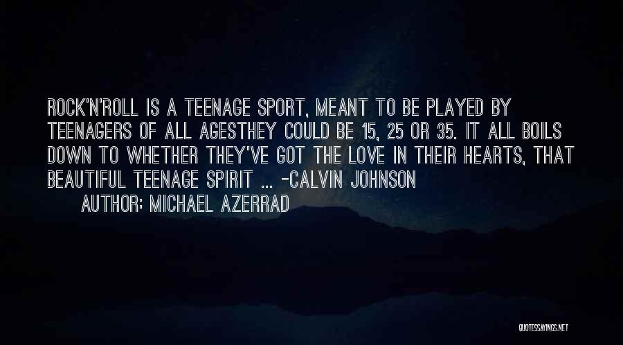 Michael Azerrad Quotes: Rock'n'roll Is A Teenage Sport, Meant To Be Played By Teenagers Of All Agesthey Could Be 15, 25 Or 35.