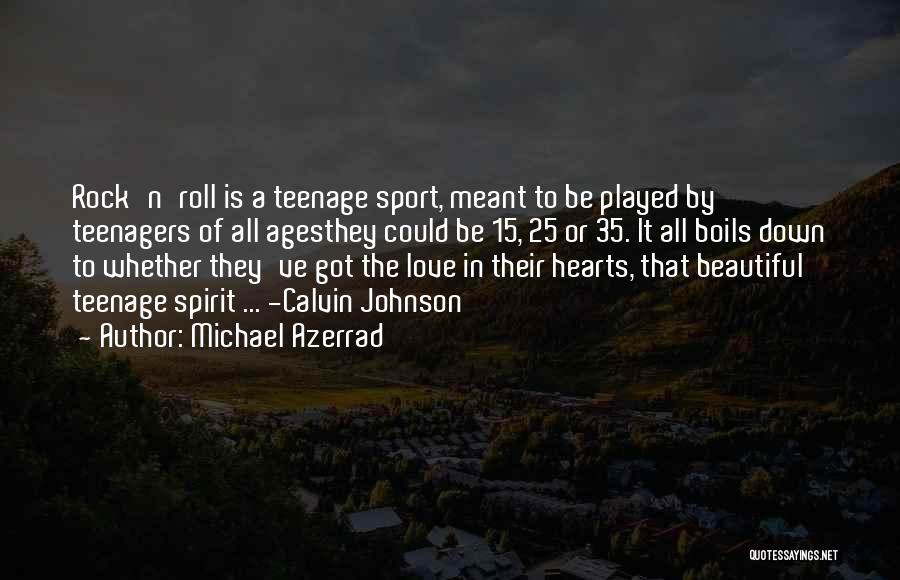 Michael Azerrad Quotes: Rock'n'roll Is A Teenage Sport, Meant To Be Played By Teenagers Of All Agesthey Could Be 15, 25 Or 35.