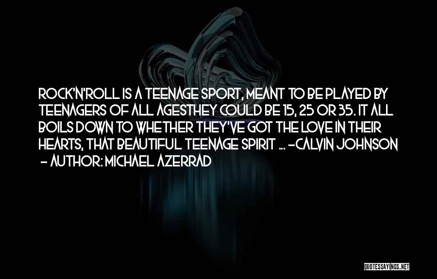 Michael Azerrad Quotes: Rock'n'roll Is A Teenage Sport, Meant To Be Played By Teenagers Of All Agesthey Could Be 15, 25 Or 35.