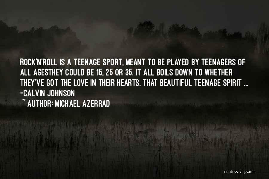 Michael Azerrad Quotes: Rock'n'roll Is A Teenage Sport, Meant To Be Played By Teenagers Of All Agesthey Could Be 15, 25 Or 35.