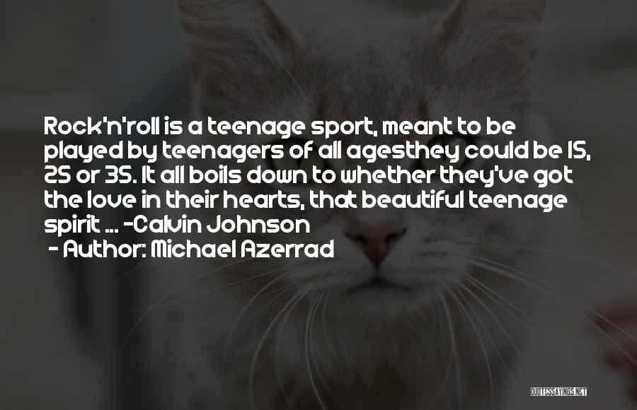 Michael Azerrad Quotes: Rock'n'roll Is A Teenage Sport, Meant To Be Played By Teenagers Of All Agesthey Could Be 15, 25 Or 35.