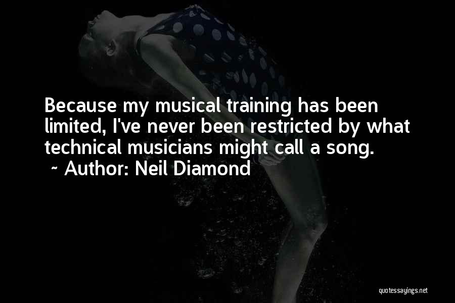 Neil Diamond Quotes: Because My Musical Training Has Been Limited, I've Never Been Restricted By What Technical Musicians Might Call A Song.