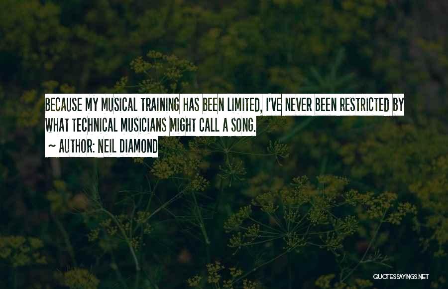 Neil Diamond Quotes: Because My Musical Training Has Been Limited, I've Never Been Restricted By What Technical Musicians Might Call A Song.