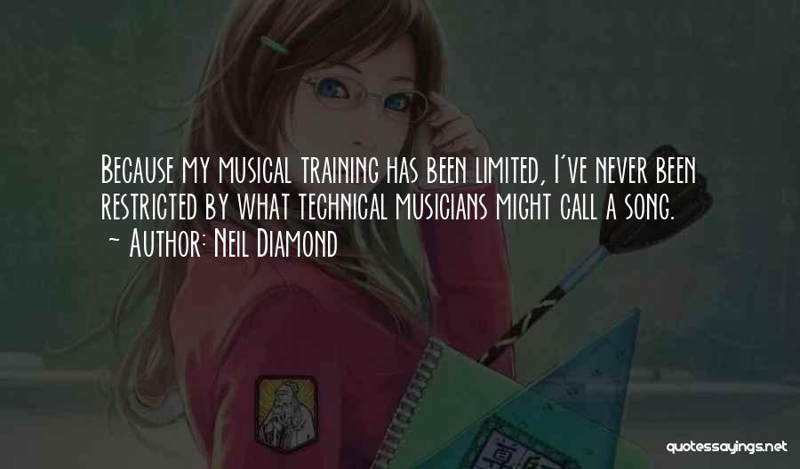 Neil Diamond Quotes: Because My Musical Training Has Been Limited, I've Never Been Restricted By What Technical Musicians Might Call A Song.