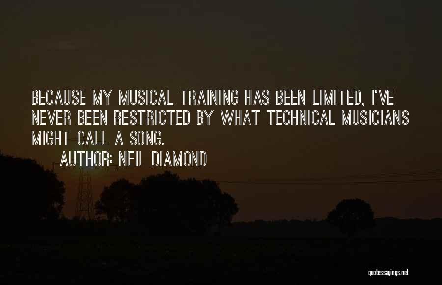 Neil Diamond Quotes: Because My Musical Training Has Been Limited, I've Never Been Restricted By What Technical Musicians Might Call A Song.