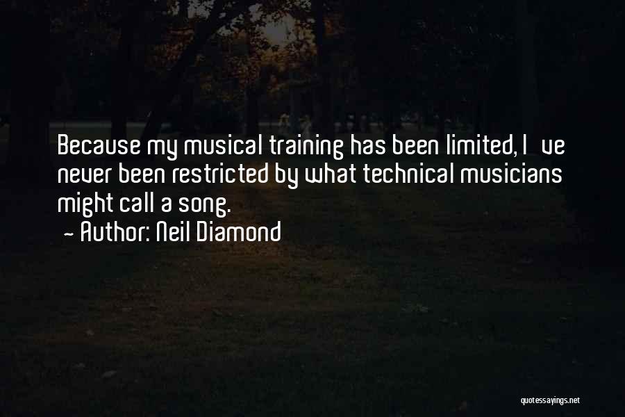 Neil Diamond Quotes: Because My Musical Training Has Been Limited, I've Never Been Restricted By What Technical Musicians Might Call A Song.