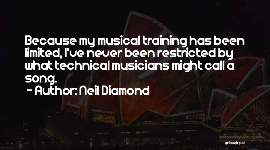 Neil Diamond Quotes: Because My Musical Training Has Been Limited, I've Never Been Restricted By What Technical Musicians Might Call A Song.