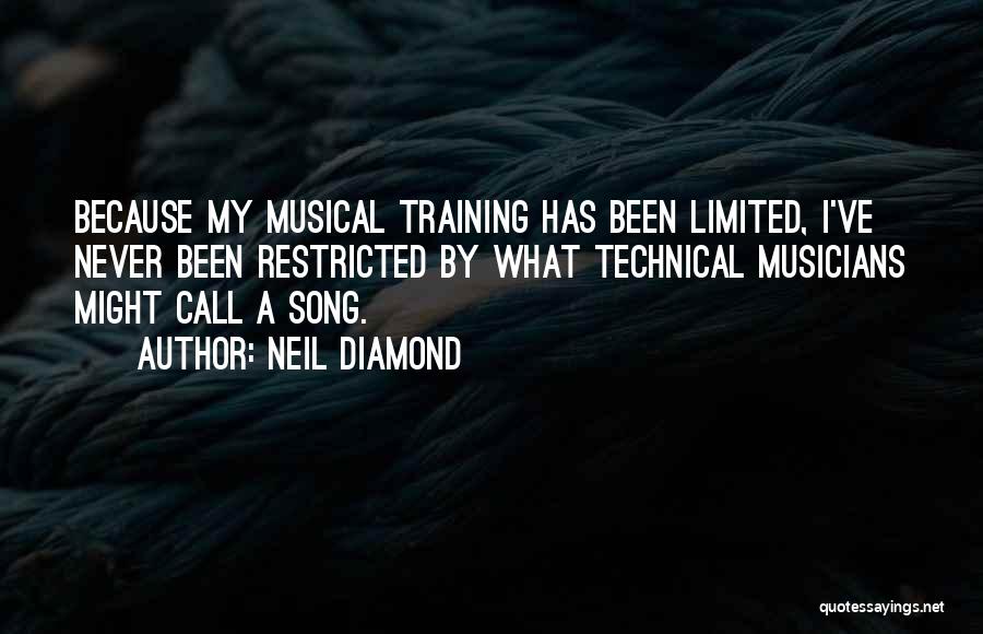 Neil Diamond Quotes: Because My Musical Training Has Been Limited, I've Never Been Restricted By What Technical Musicians Might Call A Song.