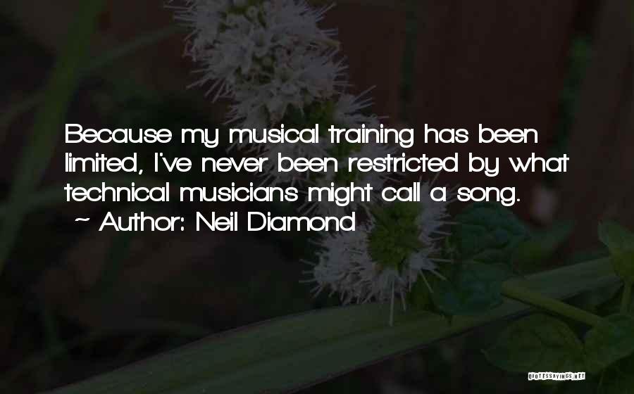 Neil Diamond Quotes: Because My Musical Training Has Been Limited, I've Never Been Restricted By What Technical Musicians Might Call A Song.