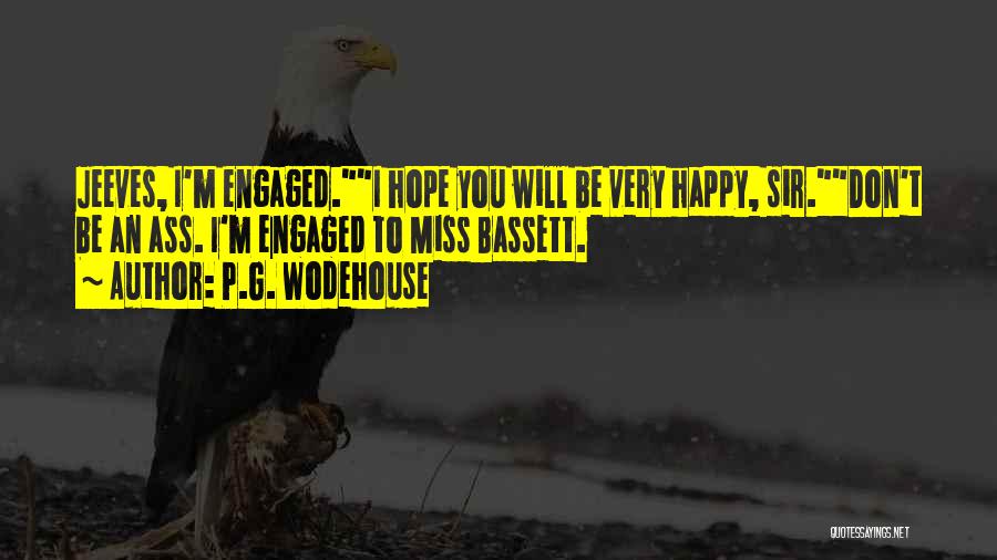 P.G. Wodehouse Quotes: Jeeves, I'm Engaged.i Hope You Will Be Very Happy, Sir.don't Be An Ass. I'm Engaged To Miss Bassett.