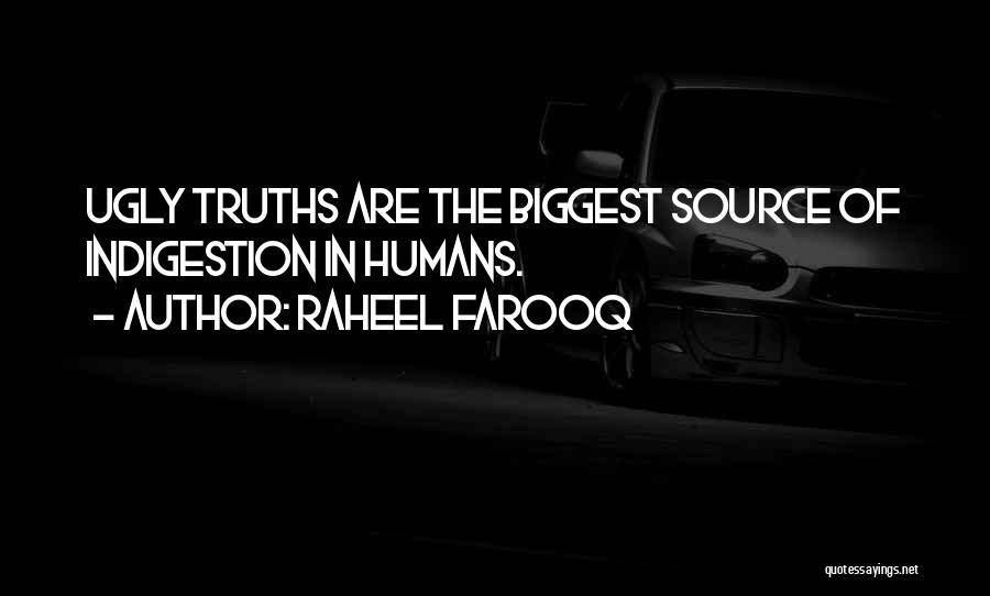 Raheel Farooq Quotes: Ugly Truths Are The Biggest Source Of Indigestion In Humans.