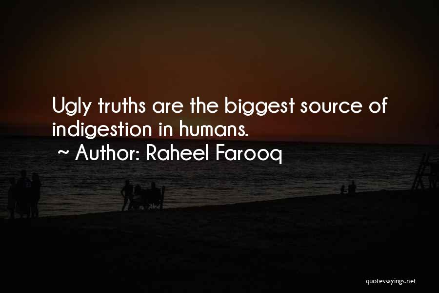 Raheel Farooq Quotes: Ugly Truths Are The Biggest Source Of Indigestion In Humans.