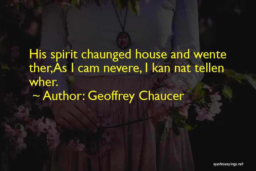 Geoffrey Chaucer Quotes: His Spirit Chaunged House And Wente Ther,as I Cam Nevere, I Kan Nat Tellen Wher.