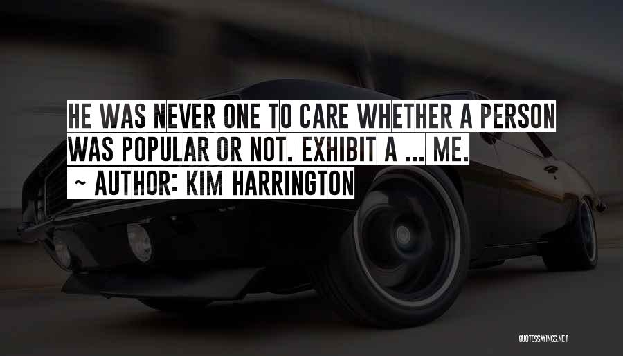 Kim Harrington Quotes: He Was Never One To Care Whether A Person Was Popular Or Not. Exhibit A ... Me.