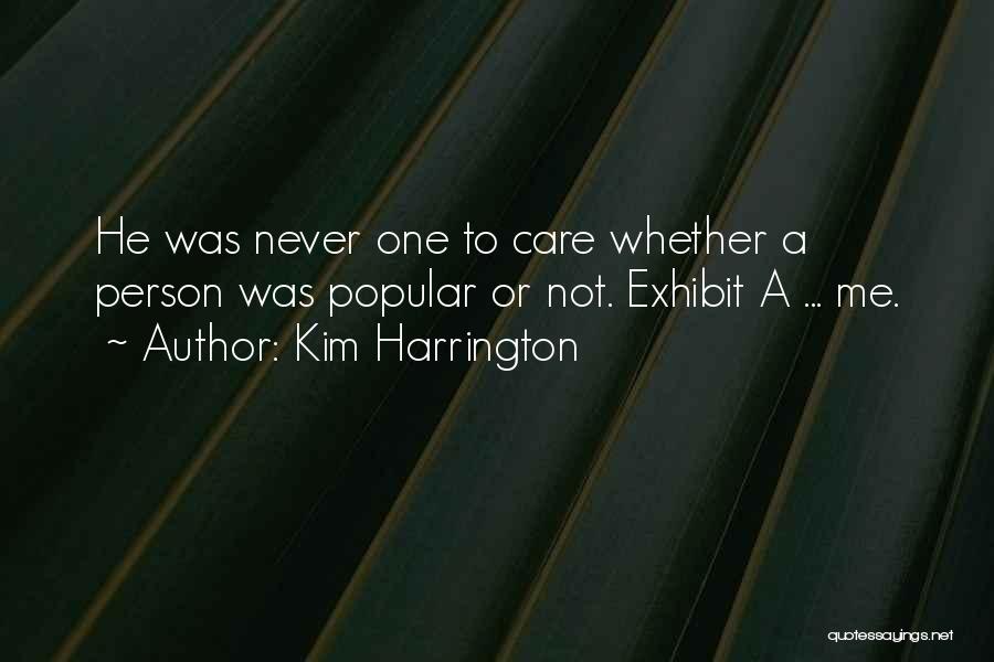 Kim Harrington Quotes: He Was Never One To Care Whether A Person Was Popular Or Not. Exhibit A ... Me.