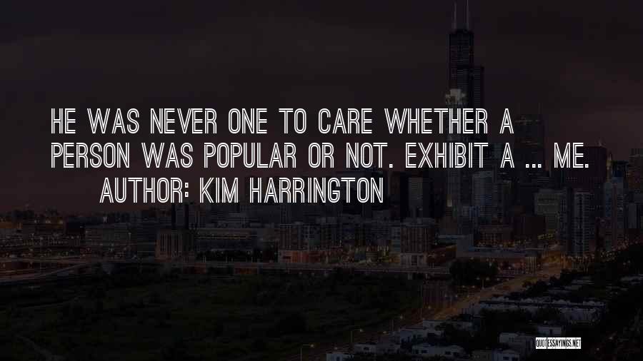 Kim Harrington Quotes: He Was Never One To Care Whether A Person Was Popular Or Not. Exhibit A ... Me.