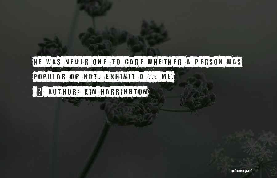 Kim Harrington Quotes: He Was Never One To Care Whether A Person Was Popular Or Not. Exhibit A ... Me.