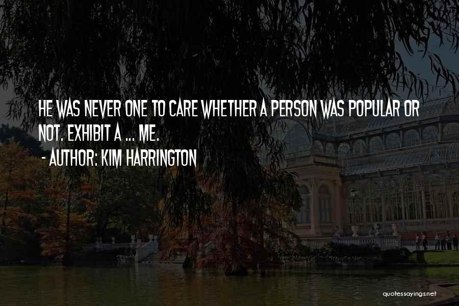 Kim Harrington Quotes: He Was Never One To Care Whether A Person Was Popular Or Not. Exhibit A ... Me.