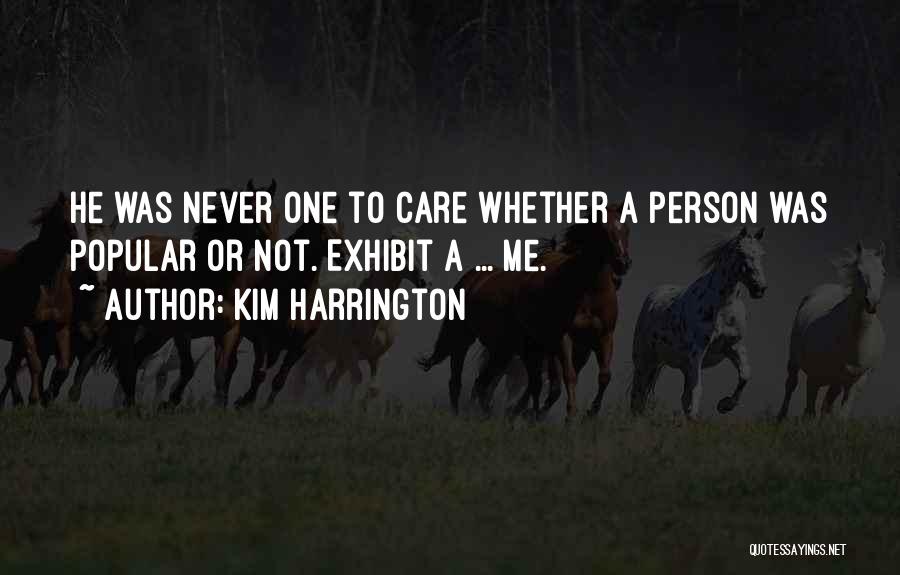 Kim Harrington Quotes: He Was Never One To Care Whether A Person Was Popular Or Not. Exhibit A ... Me.
