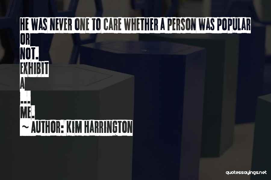 Kim Harrington Quotes: He Was Never One To Care Whether A Person Was Popular Or Not. Exhibit A ... Me.