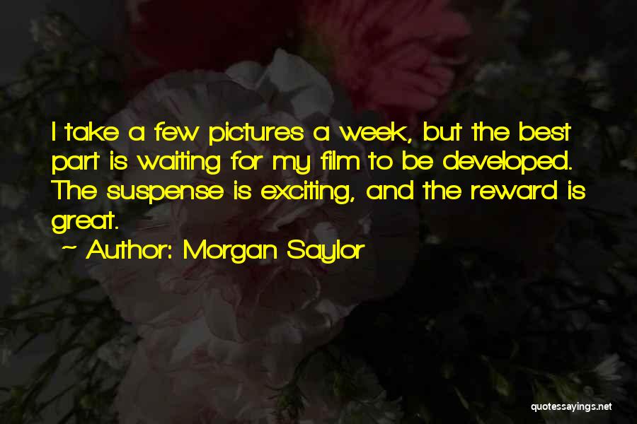 Morgan Saylor Quotes: I Take A Few Pictures A Week, But The Best Part Is Waiting For My Film To Be Developed. The