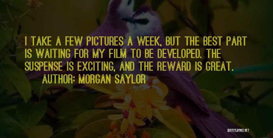 Morgan Saylor Quotes: I Take A Few Pictures A Week, But The Best Part Is Waiting For My Film To Be Developed. The