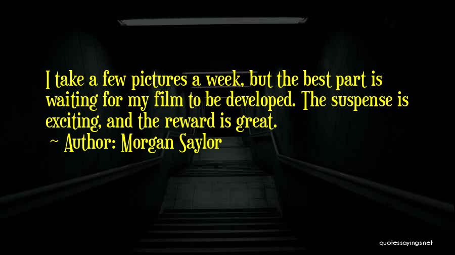 Morgan Saylor Quotes: I Take A Few Pictures A Week, But The Best Part Is Waiting For My Film To Be Developed. The