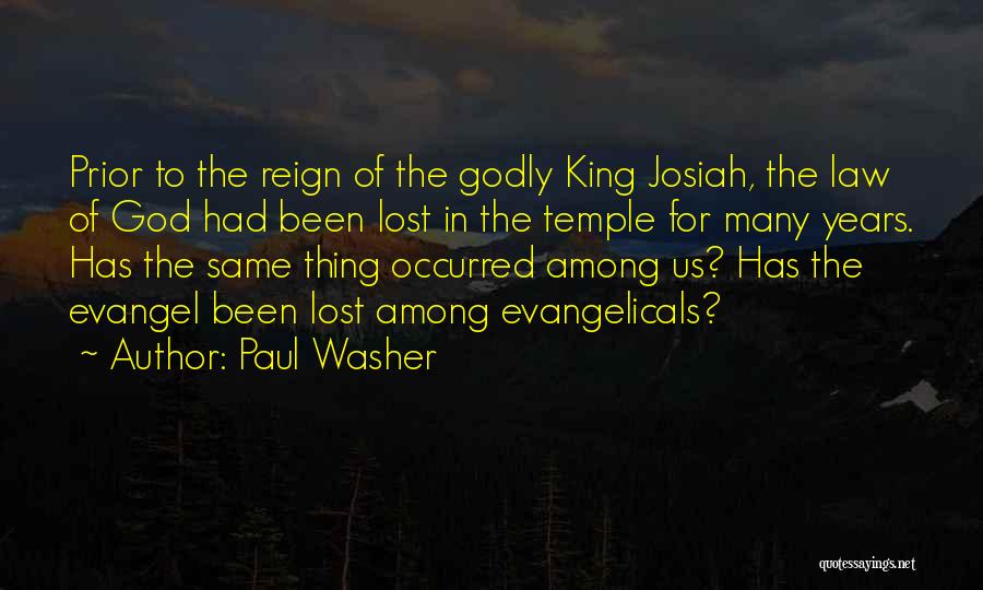 Paul Washer Quotes: Prior To The Reign Of The Godly King Josiah, The Law Of God Had Been Lost In The Temple For