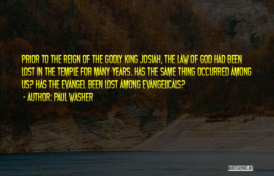 Paul Washer Quotes: Prior To The Reign Of The Godly King Josiah, The Law Of God Had Been Lost In The Temple For