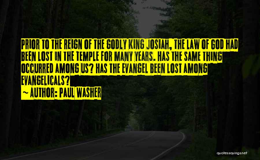 Paul Washer Quotes: Prior To The Reign Of The Godly King Josiah, The Law Of God Had Been Lost In The Temple For