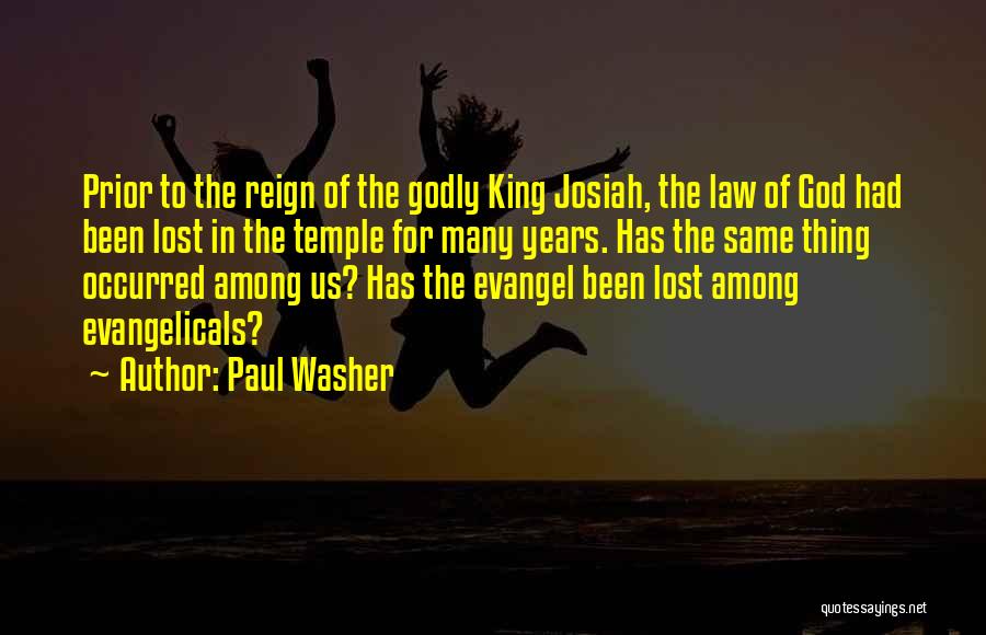 Paul Washer Quotes: Prior To The Reign Of The Godly King Josiah, The Law Of God Had Been Lost In The Temple For