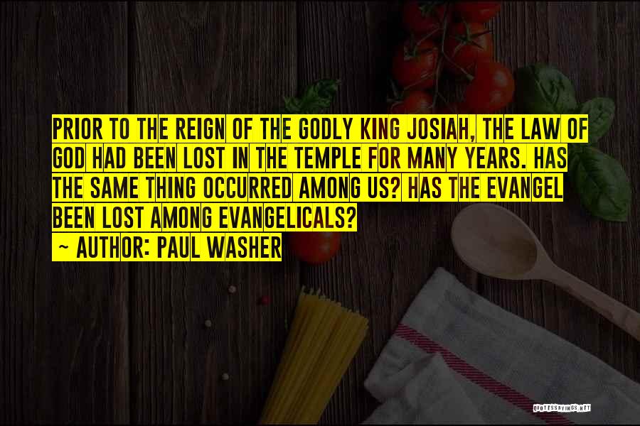 Paul Washer Quotes: Prior To The Reign Of The Godly King Josiah, The Law Of God Had Been Lost In The Temple For