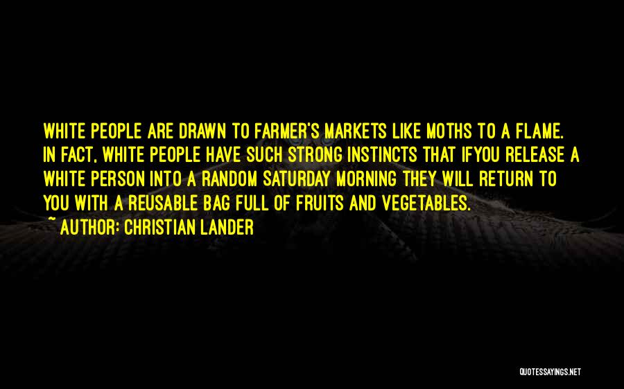 Christian Lander Quotes: White People Are Drawn To Farmer's Markets Like Moths To A Flame. In Fact, White People Have Such Strong Instincts