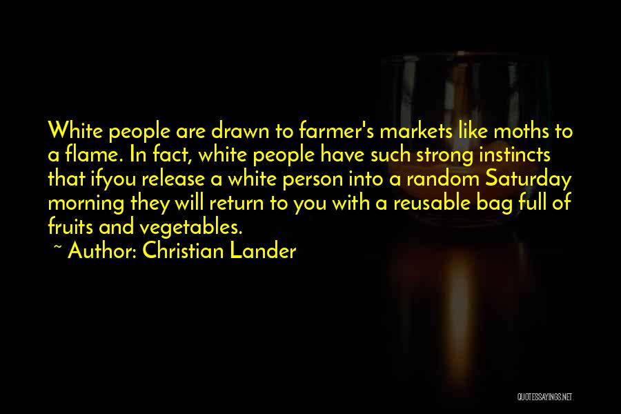 Christian Lander Quotes: White People Are Drawn To Farmer's Markets Like Moths To A Flame. In Fact, White People Have Such Strong Instincts