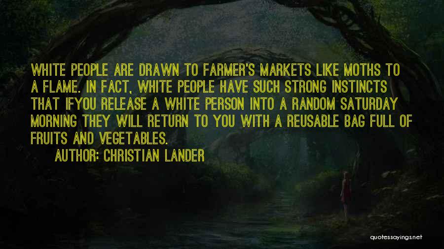 Christian Lander Quotes: White People Are Drawn To Farmer's Markets Like Moths To A Flame. In Fact, White People Have Such Strong Instincts