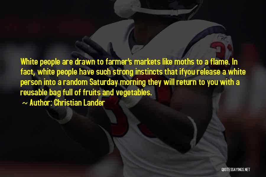 Christian Lander Quotes: White People Are Drawn To Farmer's Markets Like Moths To A Flame. In Fact, White People Have Such Strong Instincts