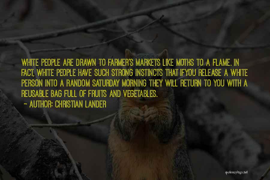 Christian Lander Quotes: White People Are Drawn To Farmer's Markets Like Moths To A Flame. In Fact, White People Have Such Strong Instincts