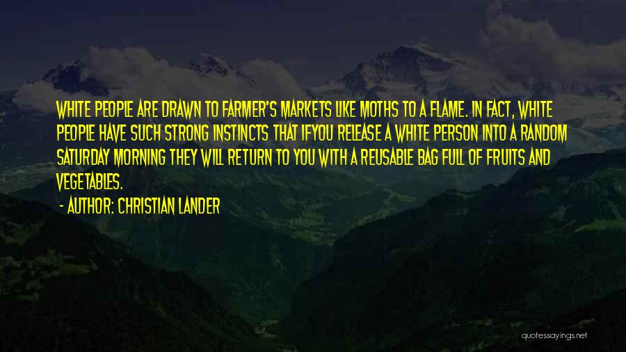 Christian Lander Quotes: White People Are Drawn To Farmer's Markets Like Moths To A Flame. In Fact, White People Have Such Strong Instincts