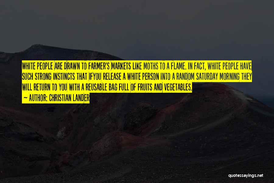 Christian Lander Quotes: White People Are Drawn To Farmer's Markets Like Moths To A Flame. In Fact, White People Have Such Strong Instincts