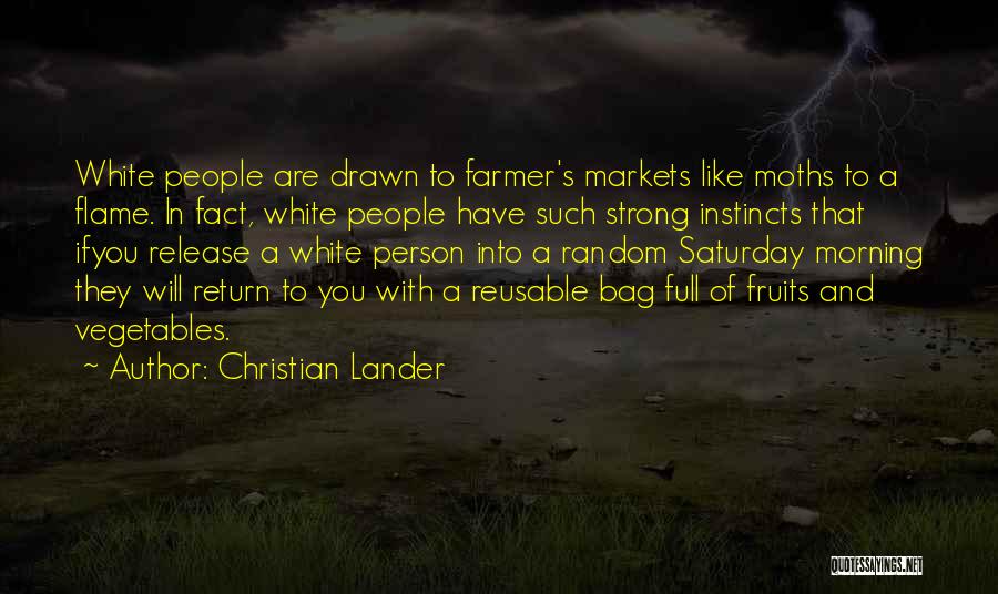 Christian Lander Quotes: White People Are Drawn To Farmer's Markets Like Moths To A Flame. In Fact, White People Have Such Strong Instincts