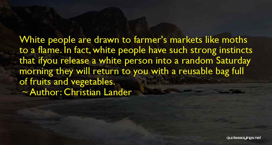 Christian Lander Quotes: White People Are Drawn To Farmer's Markets Like Moths To A Flame. In Fact, White People Have Such Strong Instincts