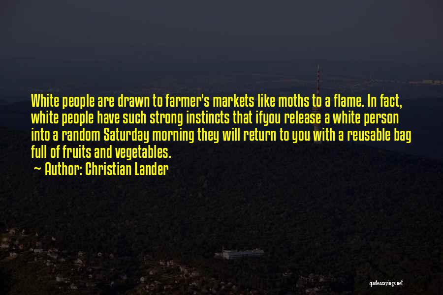 Christian Lander Quotes: White People Are Drawn To Farmer's Markets Like Moths To A Flame. In Fact, White People Have Such Strong Instincts