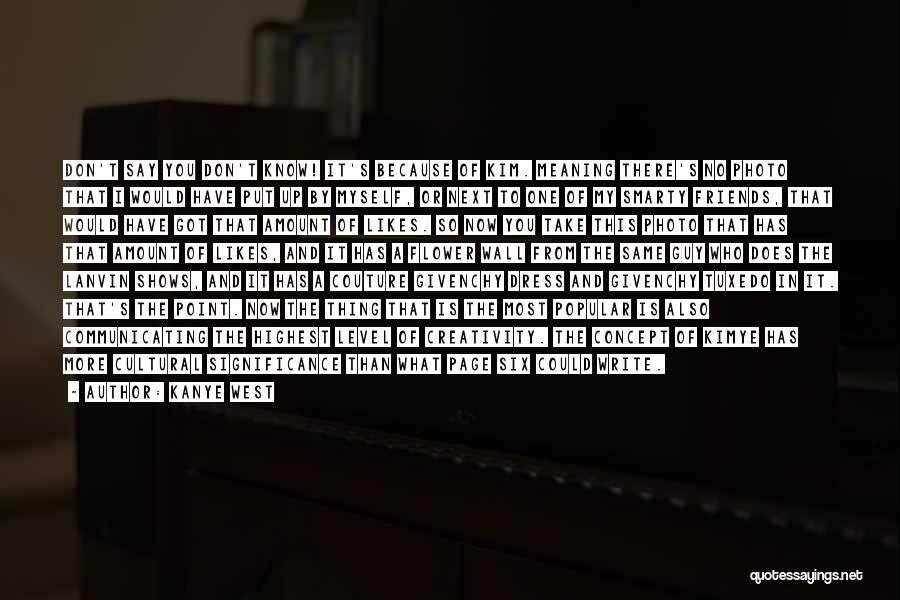 Kanye West Quotes: Don't Say You Don't Know! It's Because Of Kim. Meaning There's No Photo That I Would Have Put Up By