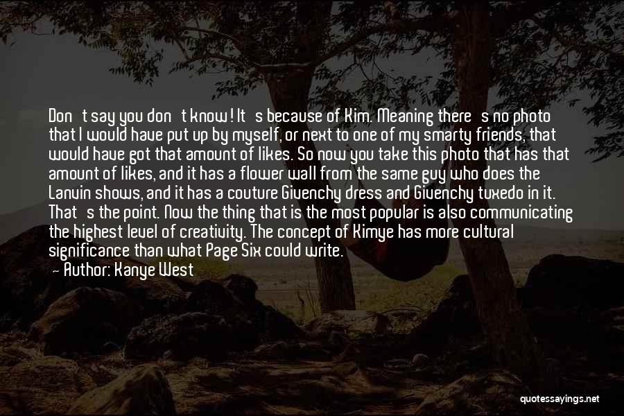 Kanye West Quotes: Don't Say You Don't Know! It's Because Of Kim. Meaning There's No Photo That I Would Have Put Up By
