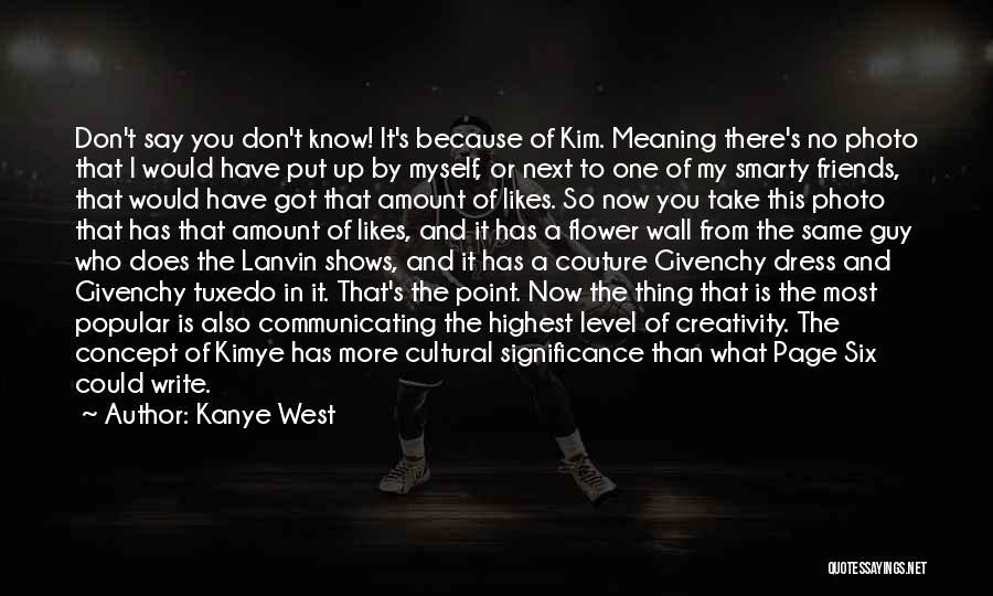 Kanye West Quotes: Don't Say You Don't Know! It's Because Of Kim. Meaning There's No Photo That I Would Have Put Up By