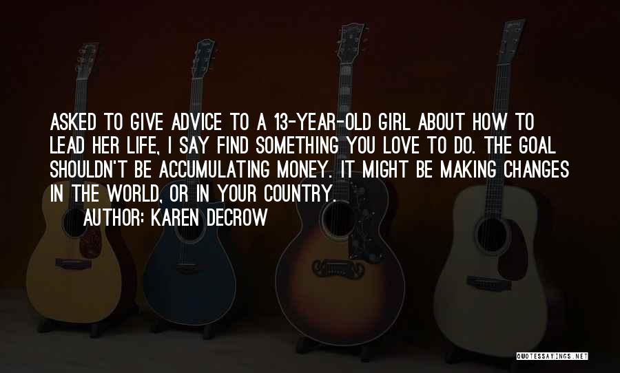 Karen DeCrow Quotes: Asked To Give Advice To A 13-year-old Girl About How To Lead Her Life, I Say Find Something You Love