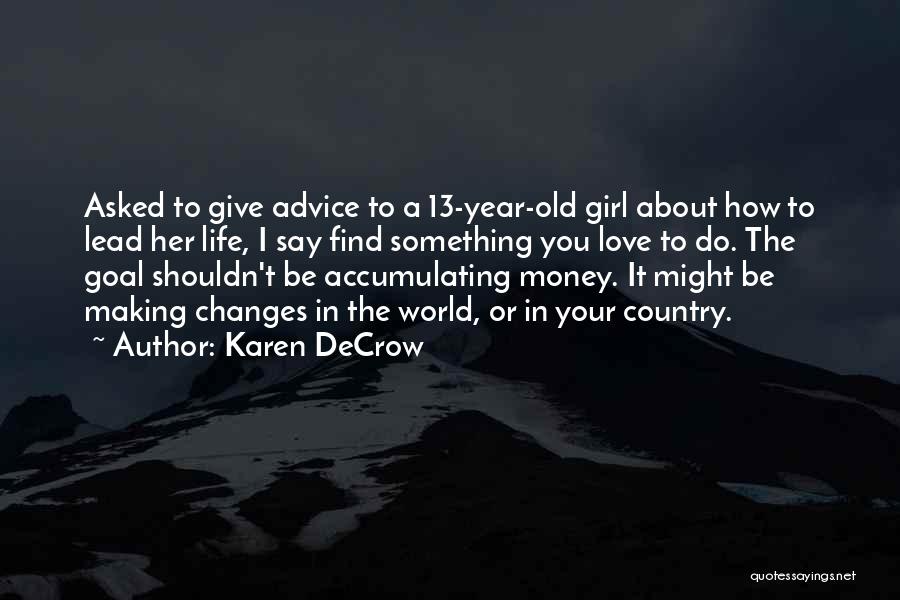 Karen DeCrow Quotes: Asked To Give Advice To A 13-year-old Girl About How To Lead Her Life, I Say Find Something You Love