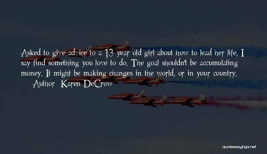 Karen DeCrow Quotes: Asked To Give Advice To A 13-year-old Girl About How To Lead Her Life, I Say Find Something You Love