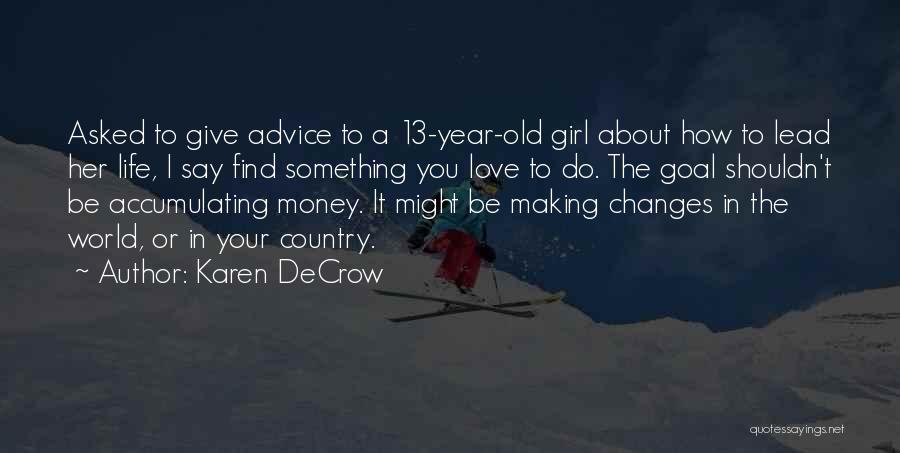 Karen DeCrow Quotes: Asked To Give Advice To A 13-year-old Girl About How To Lead Her Life, I Say Find Something You Love