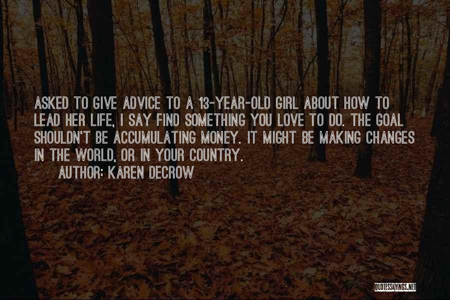 Karen DeCrow Quotes: Asked To Give Advice To A 13-year-old Girl About How To Lead Her Life, I Say Find Something You Love